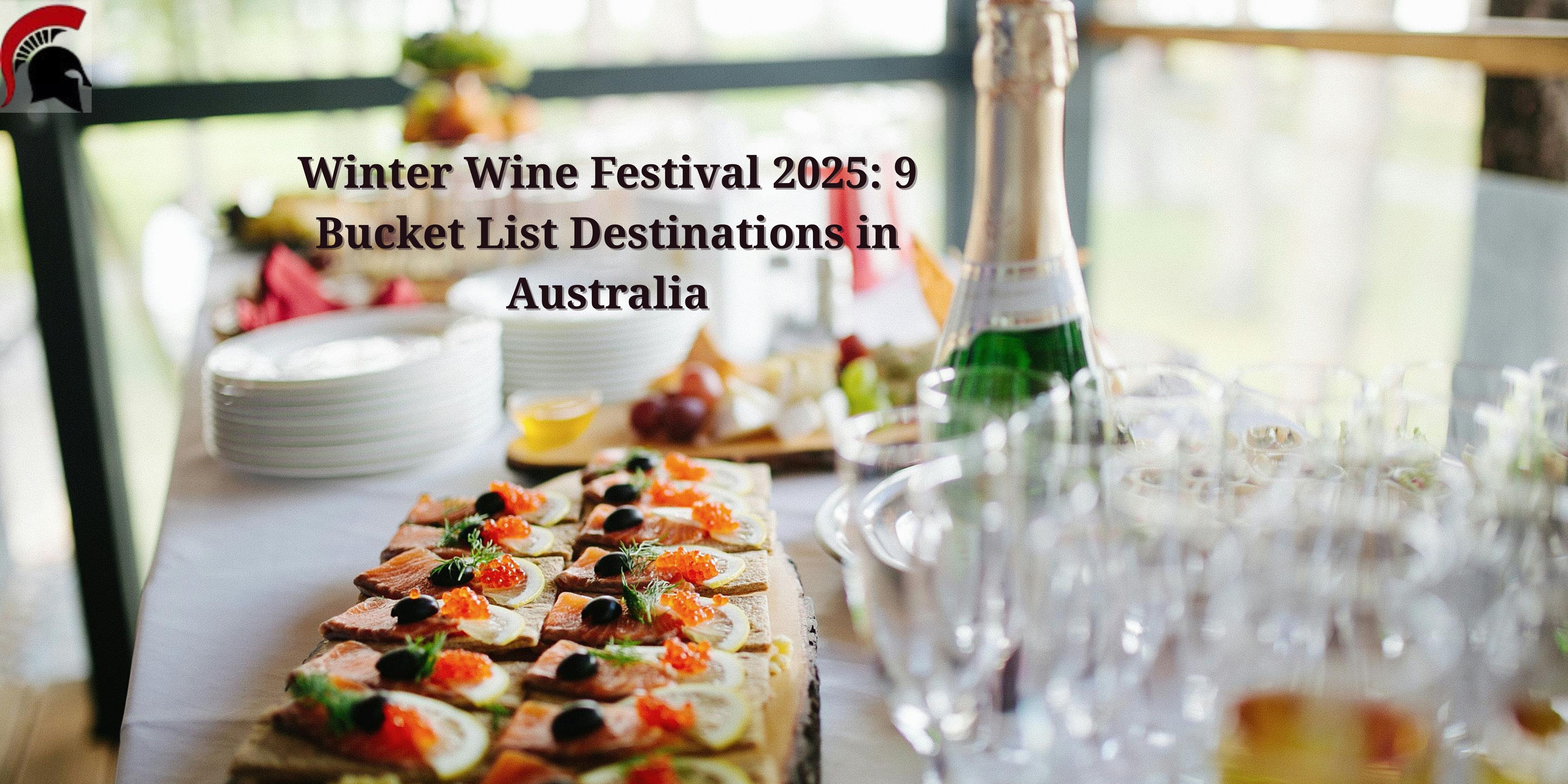 Winter Wine Festival 2025: 9 Bucket List Destinations in Australia
