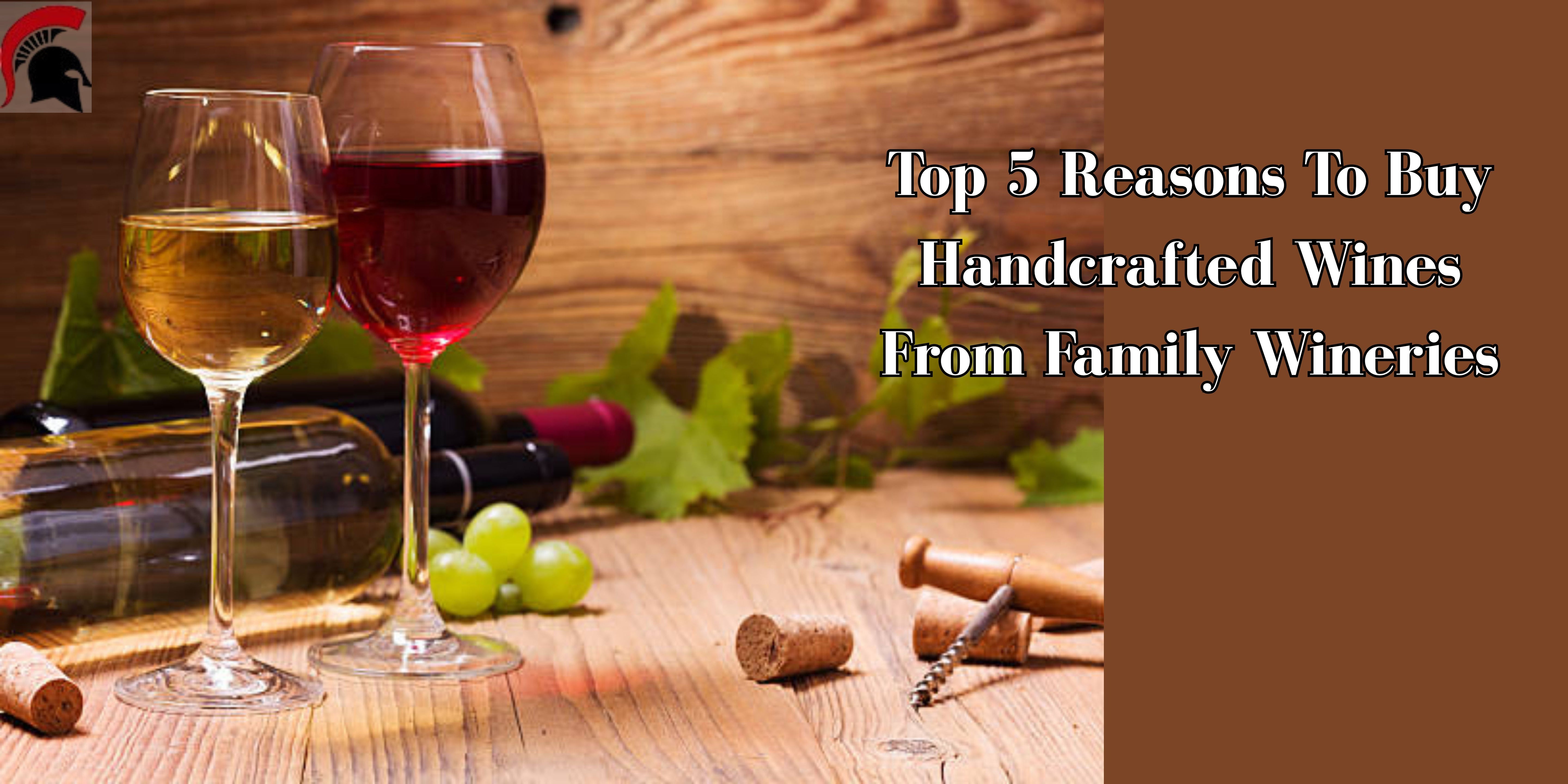 Top 5 Reasons To Buy Handcrafted Wines From Family Wineries